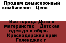 Продам демисезонный комбинезон › Цена ­ 2 000 - Все города Дети и материнство » Детская одежда и обувь   . Краснодарский край,Геленджик г.